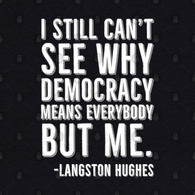 I still can’t see why democracy means everybody but me, Langston Hughes, Black, History by UrbanLifeApparel